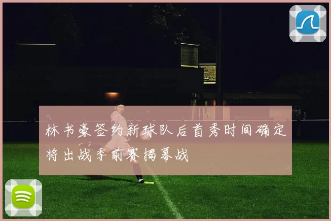 林书豪签约新球队后首秀时间确定将出战季前赛揭幕战