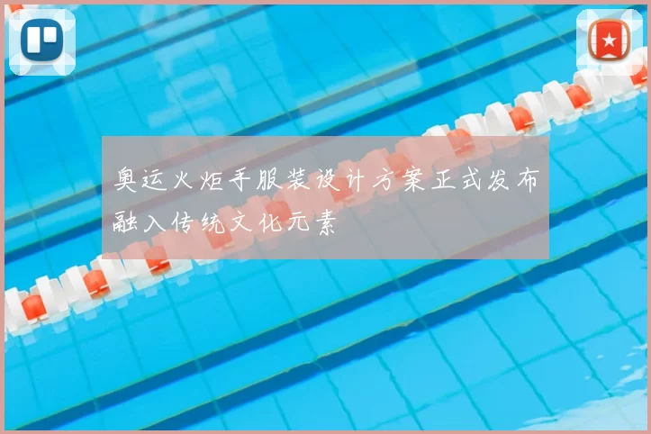 奥运火炬手服装设计方案正式发布融入传统文化元素