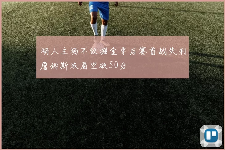 湖人主场不敌掘金季后赛首战失利詹姆斯浓眉空砍50分