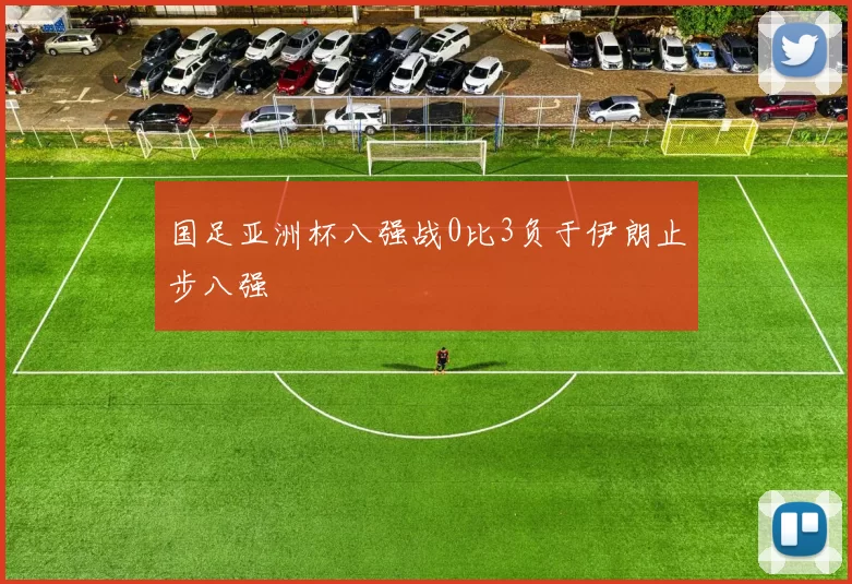 国足亚洲杯八强战0比3负于伊朗止步八强