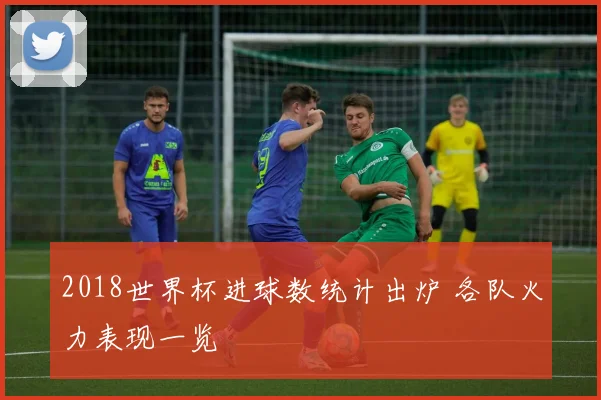 2018世界杯进球数统计出炉 各队火力表现一览
